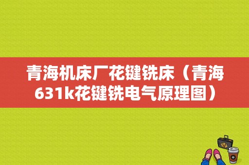 青海机床厂花键铣床（青海631k花键铣电气原理图）