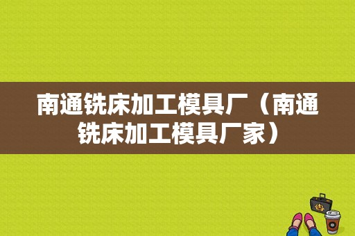 南通铣床加工模具厂（南通铣床加工模具厂家）