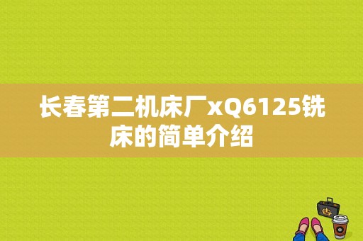 长春第二机床厂xQ6125铣床的简单介绍