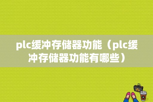 plc缓冲存储器功能（plc缓冲存储器功能有哪些）