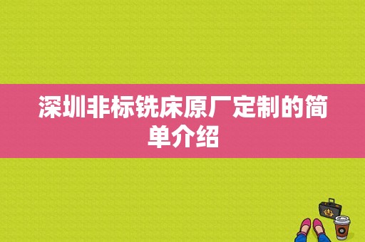 深圳非标铣床原厂定制的简单介绍