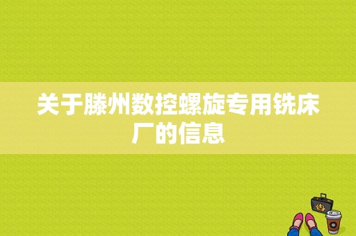 关于滕州数控螺旋专用铣床厂的信息