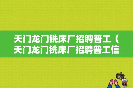 天门龙门铣床厂招聘普工（天门龙门铣床厂招聘普工信息）