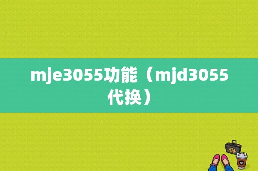 mje3055功能（mjd3055代换）