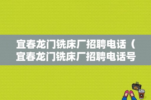 宜春龙门铣床厂招聘电话（宜春龙门铣床厂招聘电话号码）