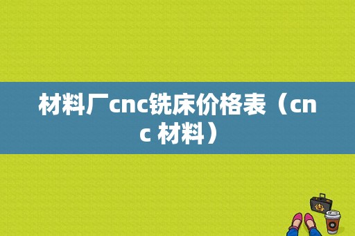 材料厂cnc铣床价格表（cnc 材料）