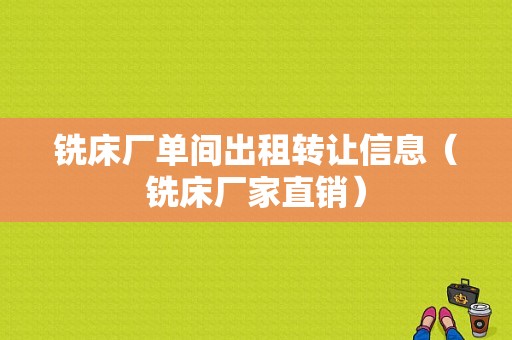 铣床厂单间出租转让信息（铣床厂家直销）